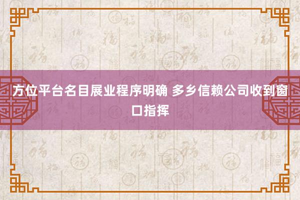 方位平台名目展业程序明确 多乡信赖公司收到窗口指挥